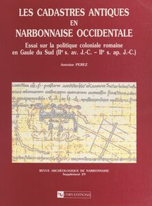 Les cadastres antiques en Narbonnaise occidentale Essai sur la politique coloniale romaine en Gaule du Sud (2e s. av. J.-C.-2e s. apr. J.-C.)