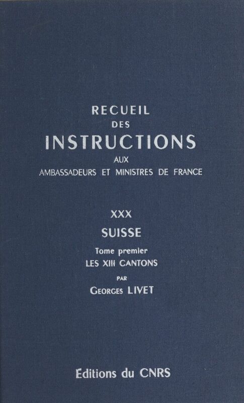 Recueil des instructions données aux ambassadeurs et ministres de France (30.1) : Suisse, les 13 cantons
