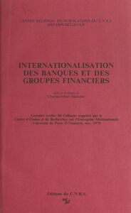 Internationalisation des banques et des groupes financiers Comptes rendus du Colloque organisé par le Centre d'études et de recherches sur l'entreprise multinationale, Université de Paris X-Nanterre, novembre 1979