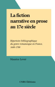 La fiction narrative en prose au 17e siècle Répertoire bibliographique du genre romanesque en France, 1600-1700