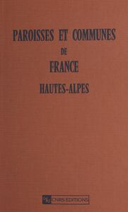 Paroisses et communes de France : dictionnaire d'histoire administrative et démographique (5) Les Hautes-Alpes