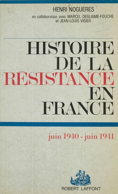 Histoire de la Résistance en France (1) La première année : juin 1940-juin 1941