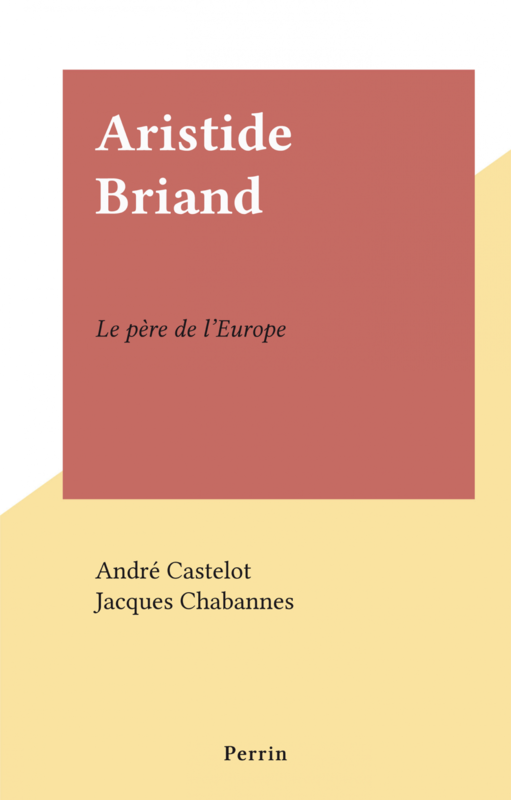 Aristide Briand Le père de l'Europe
