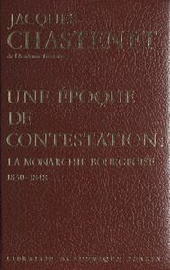Une époque de contestation La monarchie bourgeoise, 1830-1848