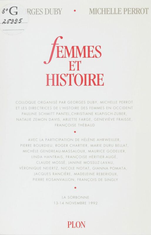 Femmes et histoire Colloque organisé par Georges Duby, Michelle Perrot et les directrices de L'histoire des femmes en Occident. La Sorbonne, 13-14 novembre 1992