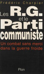 Les RG et le Parti communiste Un combat sans merci dans la guerre froide