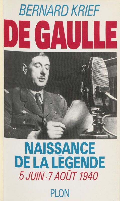 De Gaulle : naissance de la légende 5 juin-7 août 1940