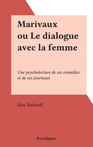 Marivaux ou Le dialogue avec la femme Une psycholecture de ses comédies et de ses journaux