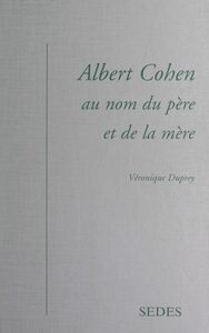 Albert Cohen Au nom du père et de la mère