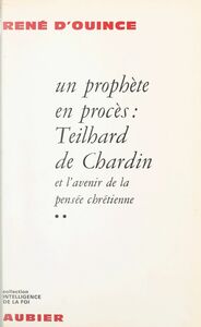 Un prophète en procès (2) Teilhard de Chardin et l'avenir de la pensée chrétienne