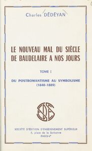 Le nouveau mal du siècle, de Baudelaire à nos jours (1) Du postromantisme au symbolisme, 1840-1889