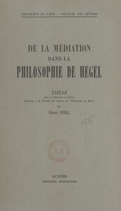 De la médiation dans la philosophie de Hegel Thèse pour le Doctorat ès lettres présentée à la Faculté des lettres de l'Université de Paris