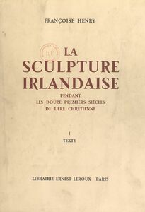 La sculpture irlandaise pendant les douze premiers siècles de l'ère chrétienne (1) Texte