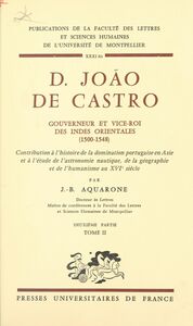 D. João de Castro, gouverneur et vice-roi des Indes orientales, 1500-1548 (2) Contribution à l'histoire de la domination portugaise en Asie et à l'étude de l'astronautique, de la géographie et de l'humanisme au XVIe siècle