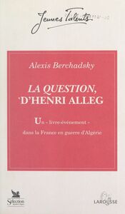 La Question, d'Henri Alleg Un livre-événement dans la France en guerre d'Algérie : juin 1957-juin 1958