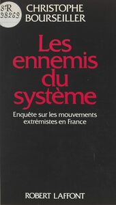 Les ennemis du système Enquête sur les mouvements extrémistes en France