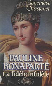 Pauline Bonaparte La fidèle infidèle