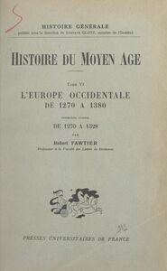 Histoire du Moyen Âge (6) L'Europe occidentale de 1270 à 1380. Première partie : de 1270 à 1328
