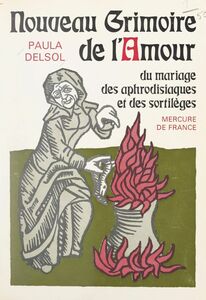 Nouveau grimoire de l'amour Du mariage, des aphrodisiaques et des sortilèges