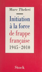 Initiation à la force de frappe française 1945-2010