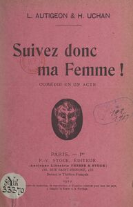 Suivez donc ma femme ! Comédie en un acte représentée pour la première fois à Paris, au théâtre des Arts, le 30 novembre 1905