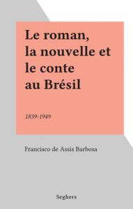 Le roman, la nouvelle et le conte au Brésil 1839-1949