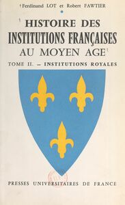 Histoire des institutions françaises au Moyen Âge (2) Institutions royales (les droits du Roi exercés par le Roi)