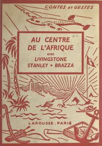 Au centre de l'Afrique avec Livingstone, Stanley, Brazza 4 planches hors texte en couleurs et 43 compositions