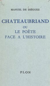 Chateaubriand Ou Le poète face à l'histoire