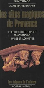 Les sites magiques de Provence Lieux secrets des Templiers, francs-maçons, mages et alchimistes de Provence