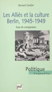 Les alliés et la culture : Berlin 1945-1949 Essai de comparaison