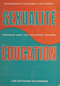 Sexualité et éducation Éléments pour une initiation sexuelle. Avec des poèmes de Daniel Lefèvre