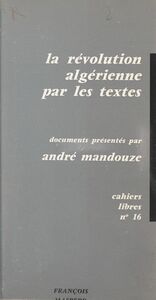 La révolution algérienne par les textes Documents du F.L.N.
