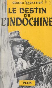 Le destin de l'Indochine Souvenirs et documents : 1941-1951