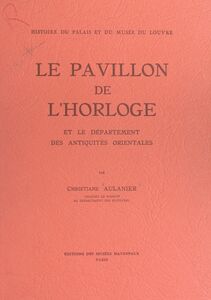Histoire du Palais et du Musée du Louvre (9) : le Pavillon de l'Horloge Et le département des antiquités orientales