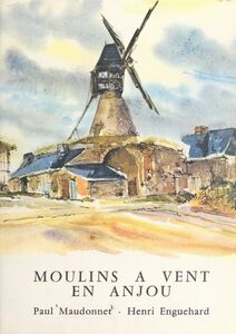 Moulins à vent en Anjou 45 illustrations et commentaires de Paul Maudonnet
