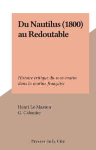 Du Nautilus (1800) au Redoutable Histoire critique du sous-marin dans la marine française