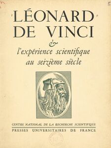 Léonard de Vinci et l'expérience scientifique au XVIe siècle Paris, 4-7 juillet 1952. Suivi de Léonard et la culture, par André Chastel