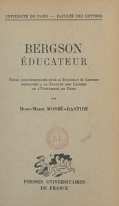 Bergson éducateur Thèse complémentaire pour le Doctorat ès lettres présentée à la Faculté des lettres de l'Université de Paris