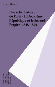 Nouvelle histoire de Paris : la Deuxième République et le Second Empire, 1848-1870