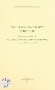 Archives contemporaines et histoire Journées d'étude de la Direction des archives de France, Vincennes, 28-29 nov. 1994