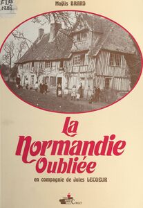 La Normandie oubliée : en compagnie de Jules Lecoeur