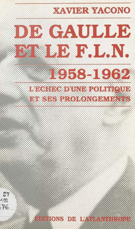 De Gaulle et le F.L.N. (1958-1962) : l'échec d'une politique et ses prolongements