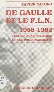 De Gaulle et le F.L.N. (1958-1962) : l'échec d'une politique et ses prolongements