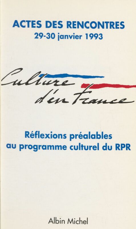 Culture d'en France : réflexions préalables au programme culturel du RPR Actes des Premières Rencontres, 29-30 janvier 1993