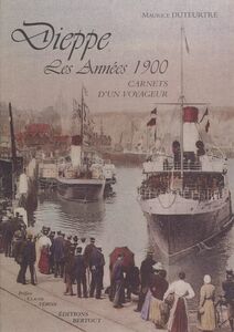 Dieppe, les années 1900 : carnets d'un voyageur
