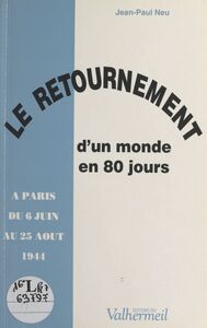 Le retournement d'un monde en 80 jours : à Paris du 6 juin au 25 août 1944