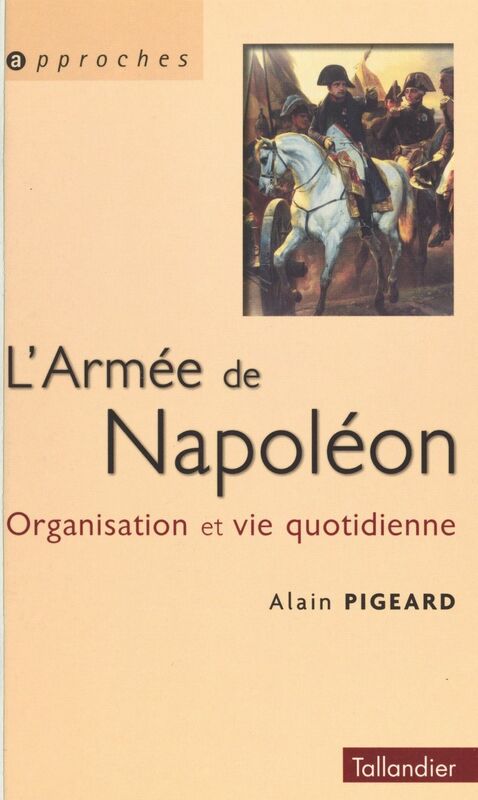 L'armée de Napoléon : organisation et vie quotidienne