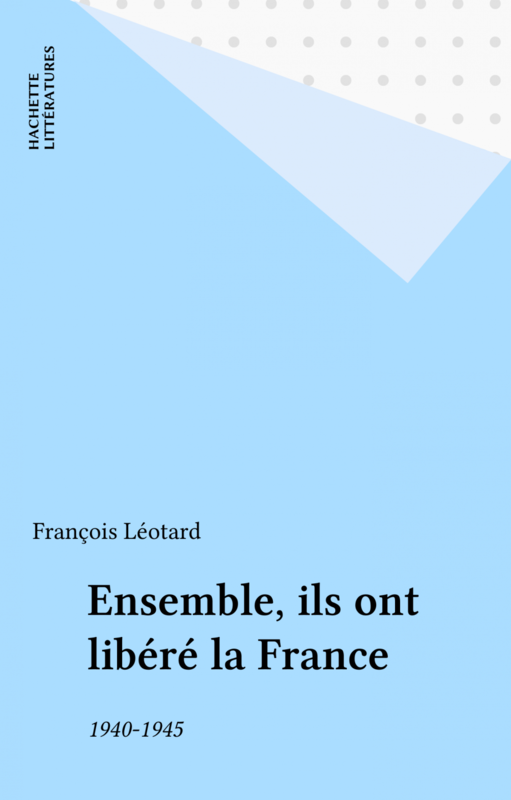 Ensemble, ils ont libéré la France 1940-1945