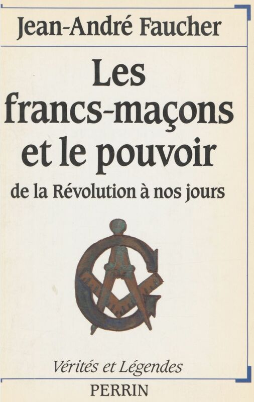 Les Francs-maçons et le pouvoir De la Révolution à nos jours